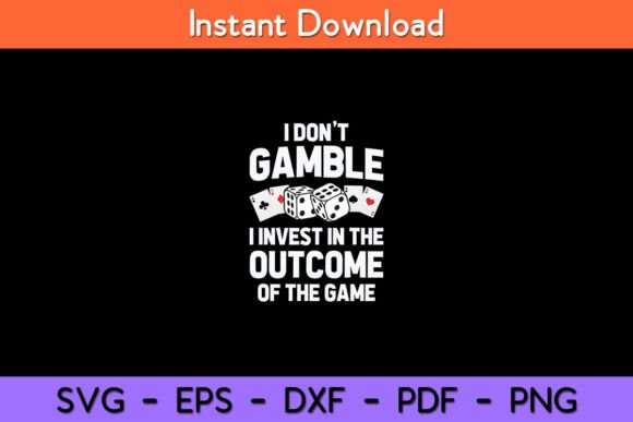 I Don’t Gamble I Invest in the Outcome
