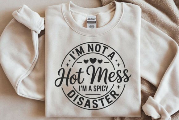 I'm Not a Hot Mess I'm a Spicy Disaster