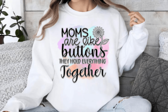 Moms Are Like Buttons They Hold Everything Together